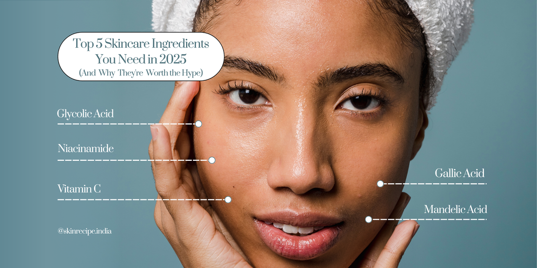 Top 5 Skincare Ingredients You Need in 2025 (And Why They're Worth the Hype)